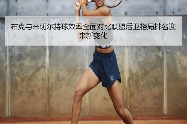 布克与米切尔持球效率全面对比联盟后卫格局排名迎来新变化