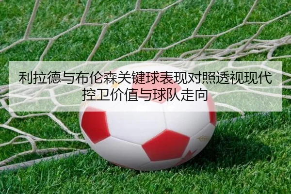利拉德与布伦森关键球表现对照透视现代控卫价值与球队走向